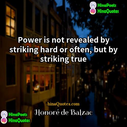 Honoré de Balzac Quotes | Power is not revealed by striking hard